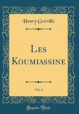 Book cover for Les Koumiassine, Vol. 2 (Classic Reprint)