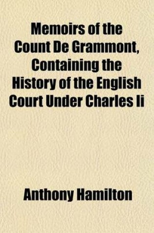 Cover of Memoirs of the Count de Grammont, Containing the History of the English Court Under Charles II