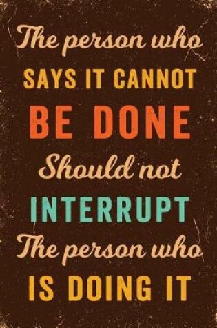 Cover of The Person Who Says It Cannot Be Done Should Not Interrupt The Person Who Is Doing It Notebook Vintage