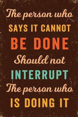 Book cover for The Person Who Says It Cannot Be Done Should Not Interrupt The Person Who Is Doing It Notebook Vintage