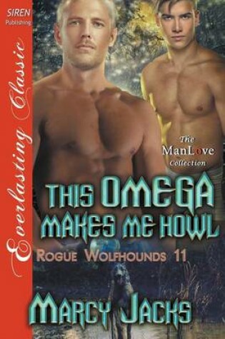 Cover of This Omega Makes Me Howl [Rogue Wolfhounds 11] (Siren Publishing Everlasting Classic Manlove)