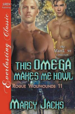 Book cover for This Omega Makes Me Howl [Rogue Wolfhounds 11] (Siren Publishing Everlasting Classic Manlove)