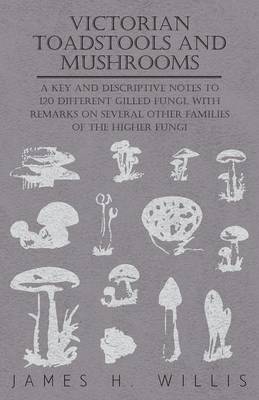 Book cover for Victorian Toadstools and Mushrooms - A Key and Descriptive Notes to 120 Different Gilled Fungi, With Remarks on Several Other Families of the Higher Fungi