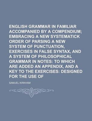 Book cover for English Grammar in Familiar Lectures, Accompanied by a Compendium; Embracing a New Systematick Order of Parsing a New System of Punctuation, Exercises in False Syntax, and a System of Philosophical Grammar in Notes to Which Are Added an