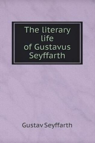 Cover of The literary life of Gustavus Seyffarth