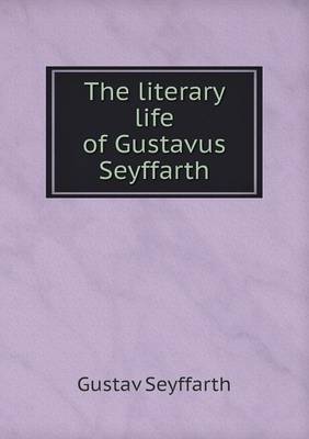 Book cover for The literary life of Gustavus Seyffarth