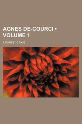 Cover of Agnes de-Courci (Volume 1); A Domestic Tale