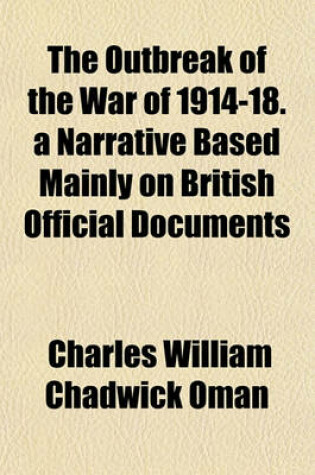 Cover of The Outbreak of the War of 1914-18. a Narrative Based Mainly on British Official Documents