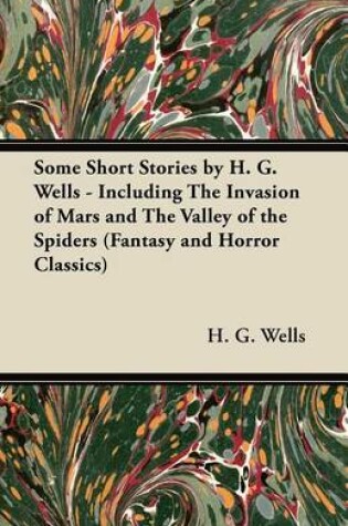 Cover of Some Short Stories by H. G. Wells - Including the Invasion of Mars and the Valley of the Spiders (Fantasy and Horror Classics)