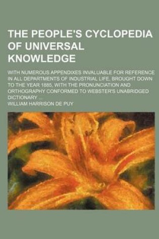 Cover of The People's Cyclopedia of Universal Knowledge; With Numerous Appendixes Invaluable for Reference in All Departments of Industrial Life, Brought Down