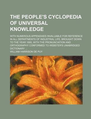 Book cover for The People's Cyclopedia of Universal Knowledge; With Numerous Appendixes Invaluable for Reference in All Departments of Industrial Life, Brought Down