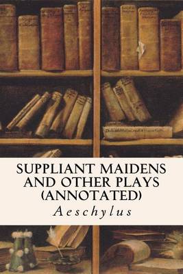 Book cover for Suppliant Maidens and Other Plays (Annotated)