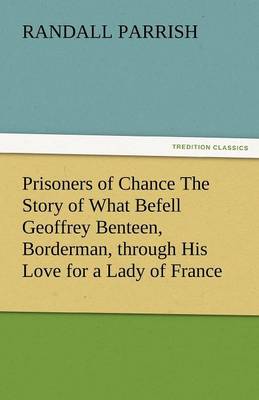 Book cover for Prisoners of Chance the Story of What Befell Geoffrey Benteen, Borderman, Through His Love for a Lady of France