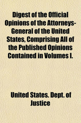 Cover of Digest of the Official Opinions of the Attorneys-General of the United States, Comprising All of the Published Opinions Contained in Volumes I.