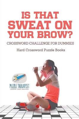 Book cover for Is That Sweat on Your Brow? Hard Crossword Puzzle Books Crossword Challenge for Dummies