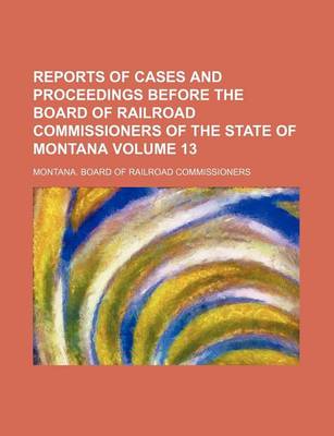 Book cover for Reports of Cases and Proceedings Before the Board of Railroad Commissioners of the State of Montana Volume 13