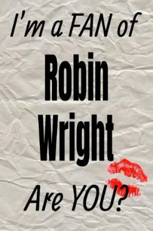 Cover of I'm a Fan of Robin Wright Are You? Creative Writing Lined Journal