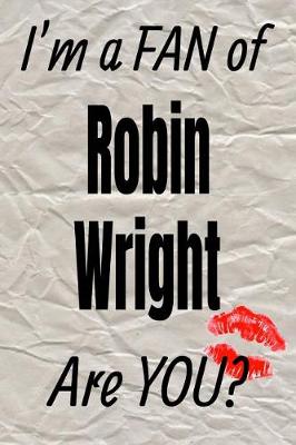 Book cover for I'm a Fan of Robin Wright Are You? Creative Writing Lined Journal