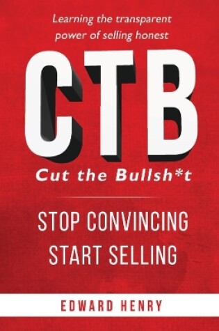 Cover of CTB Cut The Bullsh*t Stop CONvincing, Start SELLING