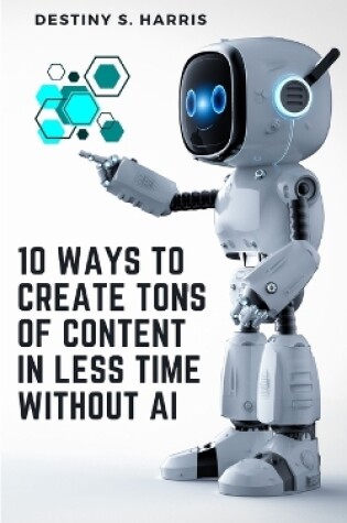 Cover of 10 Ways To Create Tons Of Content In Less Time Without AI