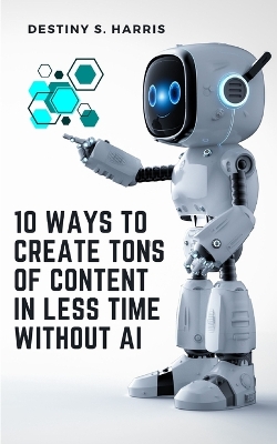 Book cover for 10 Ways To Create Tons Of Content In Less Time Without AI