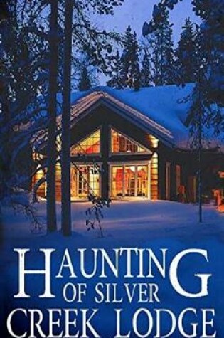 Cover of The Haunting of Silver Creek Lodge