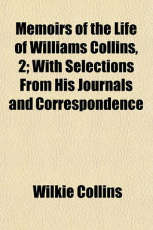 Cover of Memoirs of the Life of Williams Collins, 2; With Selections from His Journals and Correspondence