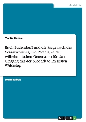 Book cover for Erich Ludendorff und die Frage nach der Verantwortung. Ein Paradigma der wilhelminischen Generation fur den Umgang mit der Niederlage im Ersten Weltkrieg