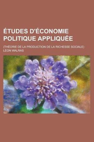Cover of Etudes D'Economie Politique Appliquee; (Theorie de La Production de La Richesse Sociale)