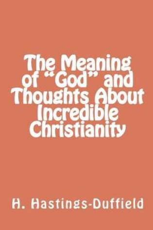 Cover of The Meaning of "God" and Thoughts About Incredible Christianity