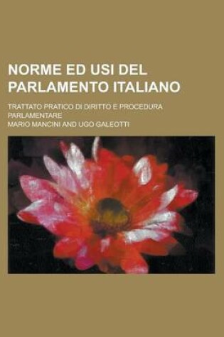 Cover of Norme Ed Usi del Parlamento Italiano; Trattato Pratico Di Diritto E Procedura Parlamentare