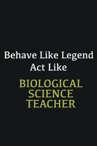 Cover of Behave like Legend Act Like Biological Science Teacher