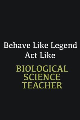 Book cover for Behave like Legend Act Like Biological Science Teacher