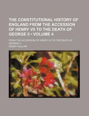 Book cover for The Constitutional History of England from the Accession of Henry VII to the Death of George II (Volume 4); From the Accession of Henry VII to the Death of George II