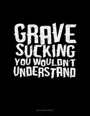 Cover of Grave Sucking You Wouldn't Understand