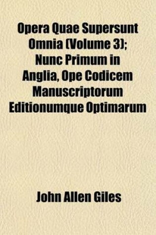 Cover of Opera Quae Supersunt Omnia (Volume 3); Nunc Primum in Anglia, Ope Codicem Manuscriptorum Editionumque Optimarum