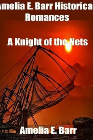 Cover of Amelia E. Barr Historical Romances: A Knight of the Nets