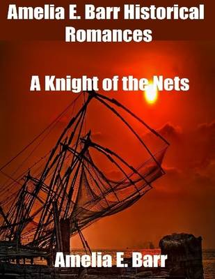 Book cover for Amelia E. Barr Historical Romances: A Knight of the Nets