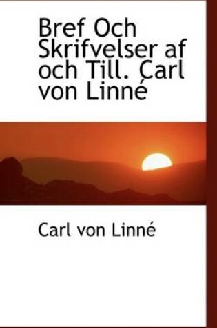 Cover of Bref Och Skrifvelser AF Och Till. Carl Von Linn