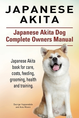Book cover for Japanese Akita. Japanese Akita Dog Complete Owners Manual.