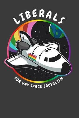 Book cover for Liberals For Gay Space Socialism