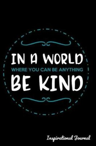 Cover of In a World Where You Can Be Anything Be Kind Inspirational