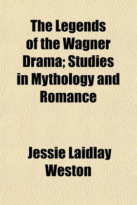 Book cover for The Legends of the Wagner Drama; Studies in Mythology and Romance