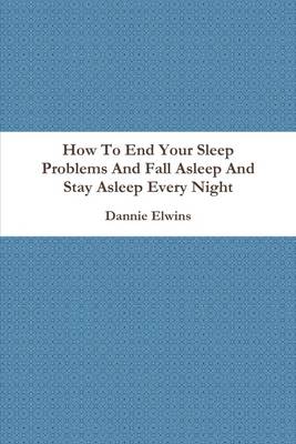 Book cover for How to End Your Sleep Problems and Fall Asleep and Stay Asleep Every Night