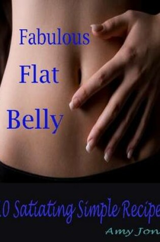 Cover of Fabulous Flat Belly : 110 Satiating Simple Recipes