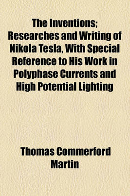 Book cover for The Inventions; Researches and Writing of Nikola Tesla, with Special Reference to His Work in Polyphase Currents and High Potential Lighting