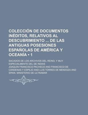 Book cover for Coleccion de Documentos Ineditos, Relativos Al Descubrimiento de Las Antiguas Posesiones Espanolas de America y Oceania (1); Sacados de Los Archivos del Reino, y Muy Especialmente del de Indias