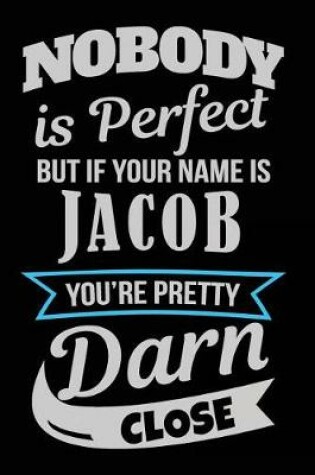 Cover of Nobody Is Perfect But If Your Name Is Jacob You're Pretty Darn Close