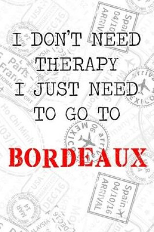 Cover of I Don't Need Therapy I Just Need To Go To Bordeaux