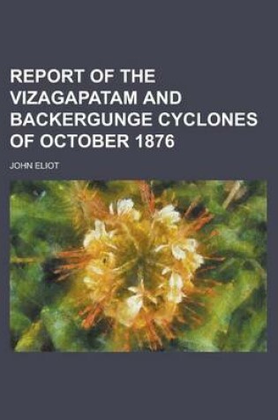 Cover of Report of the Vizagapatam and Backergunge Cyclones of October 1876